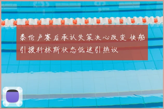 泰伦卢赛后承认失策决心改变 快船引援科林斯状态低迷引热议
